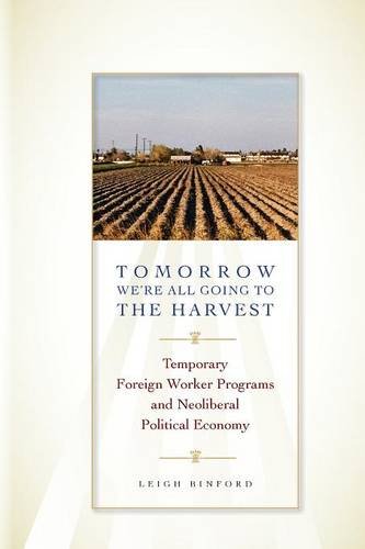 Tomorrow We're All Going to the Harvest: Temporary Foreign Worker Programs and Neoliberal Political Economy (Joe R. and Teresa Lozano Long Series in Latin American and L)
