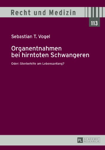 Organentnahmen bei hirntoten Schwangeren: Oder: Sterbehilfe am Lebensanfang? (Recht & Medizin)