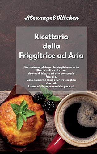 Ricettario della Friggitrice ad Aria: Ricettario completo per la friggitrice ad aria. Ricette facili e veloci con sistema di frittura ad aria per ... Ricette Air Fryer economiche per tutti