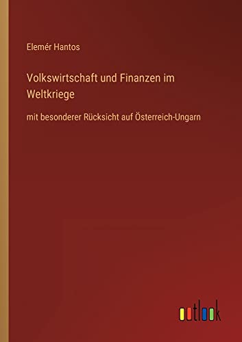 Volkswirtschaft und Finanzen im Weltkriege: mit besonderer Rücksicht auf Österreich-Ungarn