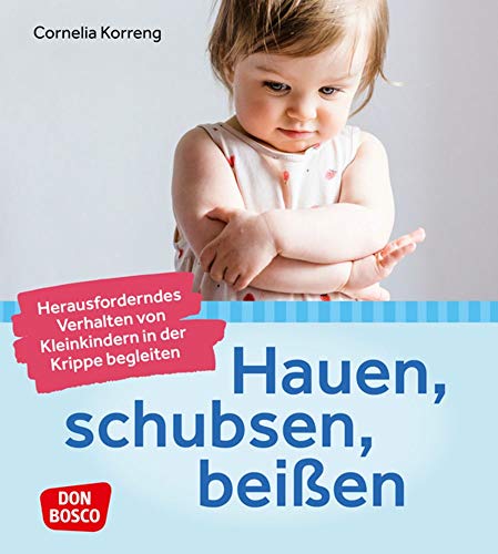 Korreng, Cornelia: Hauen, schubsen, beißen - herausforderndes Verhalten von Kleinkindern in der Krippe begleiten