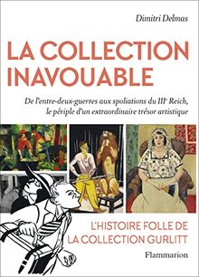 La collection inavouable : de l'entre-deux-guerres aux spoliations du IIIe Reich, le périple d'un extraordinaire trésor artistique : l'histoire folle de la collection Gurlitt