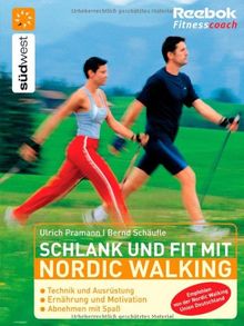 Schlank und fit mit Nordic Walking: Technik und Ausrüstung - Ernährung und Motivation - Abnehmen mit Spaß