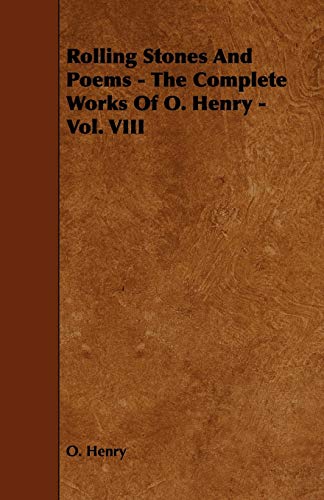 Rolling Stones and Poems - The Complete Works of O. Henry - Vol. VIII (The Complete Works of O. Henry, 8)
