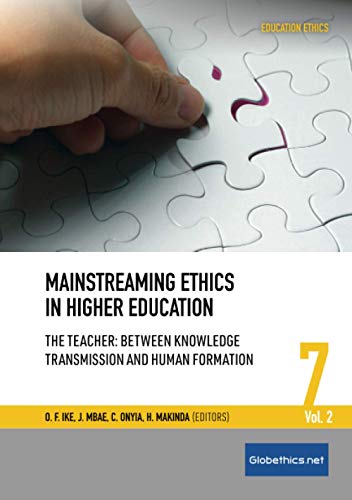 Mainstreaming Ethics in Higher Education: The Teacher: Between Knowledge Transmission and Human Formation, Vol. 2 (Globethics.net Education Ethics Series, Band 7)