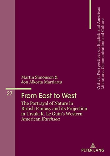 From East to West: The Portrayal of Nature in British Fantasy and its Projection in Ursula K. Le Guin’s Western American Earthsea (Critical ... Communication and Culture, Band 27)
