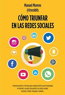 Cómo triunfar en las redes sociales : consejos prácticos y técnicas para conseguir todo lo que te propongas en Internet y sacarle más partido a tus ... Twitter, Instagram, LinkedIn? (Gestión 2000)