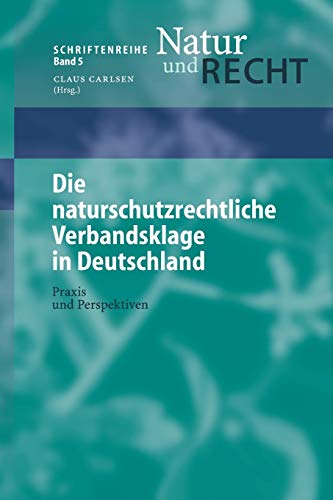 Die naturschutzrechtliche Verbandsklage in Deutschland: Praxis Und Perspektiven (Schriftenreihe Natur und Recht, 5, Band 5)