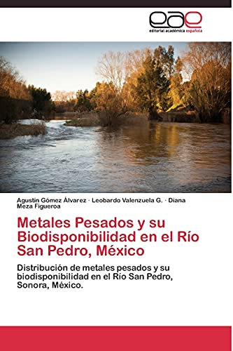 Metales Pesados y su Biodisponibilidad en el Río San Pedro, México: Distribución de metales pesados y su biodisponibilidad en el Río San Pedro, Sonora, México.