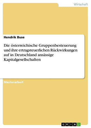 Die österreichische Gruppenbesteuerung und ihre ertragsteuerlichen Rückwirkungen auf in Deutschland ansässige Kapitalgesellschaften: Magisterarbeit