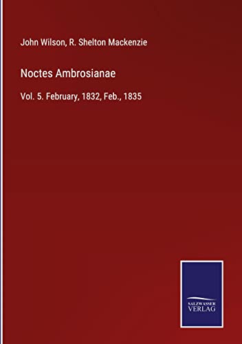 Noctes Ambrosianae: Vol. 5. February, 1832, Feb., 1835