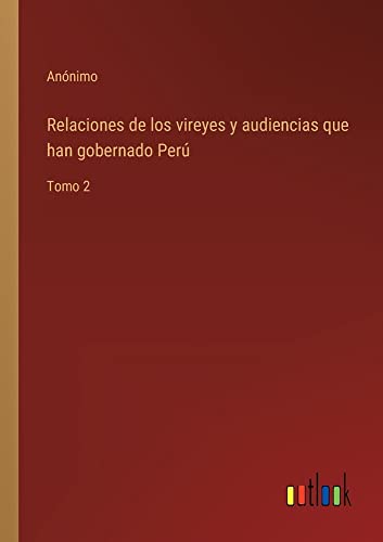 Relaciones de los vireyes y audiencias que han gobernado Perú: Tomo 2