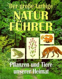 Der grosse farbige Naturführer: Pflanzen und Tiere unserer Heimat