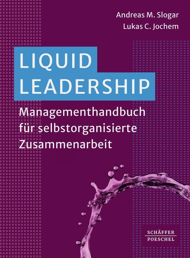 Liquid Leadership: Managementhandbuch für selbstorganisierte Zusammenarbeit