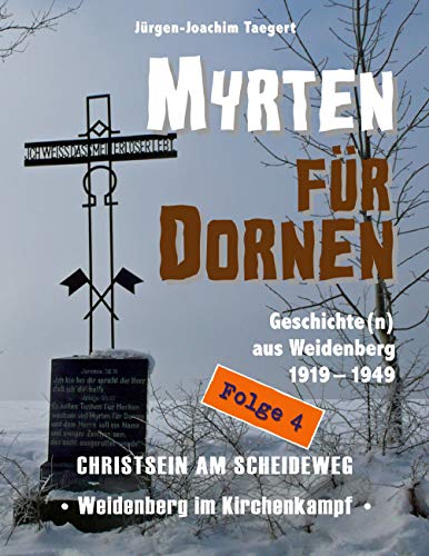 MYRTEN FÜR DORNEN - Geschichte(n) aus Weidenberg 1919-1949, Alltagsleben und Kirchenkampf in einer oberfränkischen Marktgemeinde, Folge 4: CHRISTSEIN AM SCHEIDEWEG - Weidenberg im Kirchenkampf