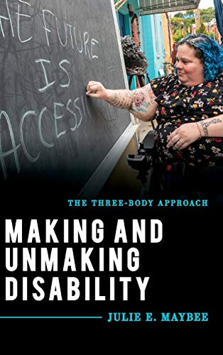 Making and Unmaking Disability: The Three-Body Approach (Explorations in Contemporary Social-political Philosophy)