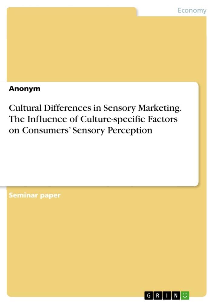 Cultural Differences in Sensory Marketing. The Influence of Culture-specific Factors on Consumers¿ Sensory Perception