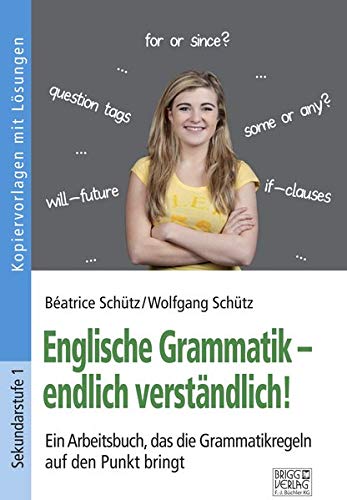 Englische Grammatik – endlich verständlich!: Ein Arbeitsbuch, das die Grammatikregeln auf den Punkt bringt!
