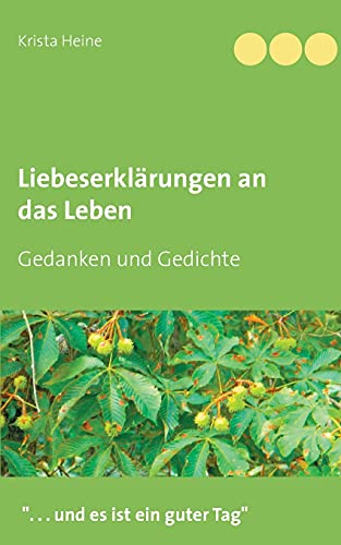 Liebeserklärungen an das Leben: Gedanken und Gedichte