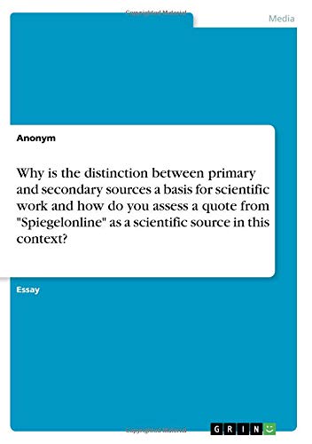 Why is the distinction between primary and secondary sources a basis for scientific work and how do you assess a quote from Spiegelonline as a scientific source in this context?