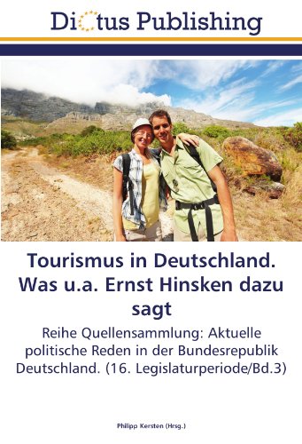 Tourismus in Deutschland. Was u.a. Ernst Hinsken dazu sagt: Reihe Quellensammlung: Aktuelle politische Reden in der Bundesrepublik Deutschland. (16. Legislaturperiode/Bd.3)