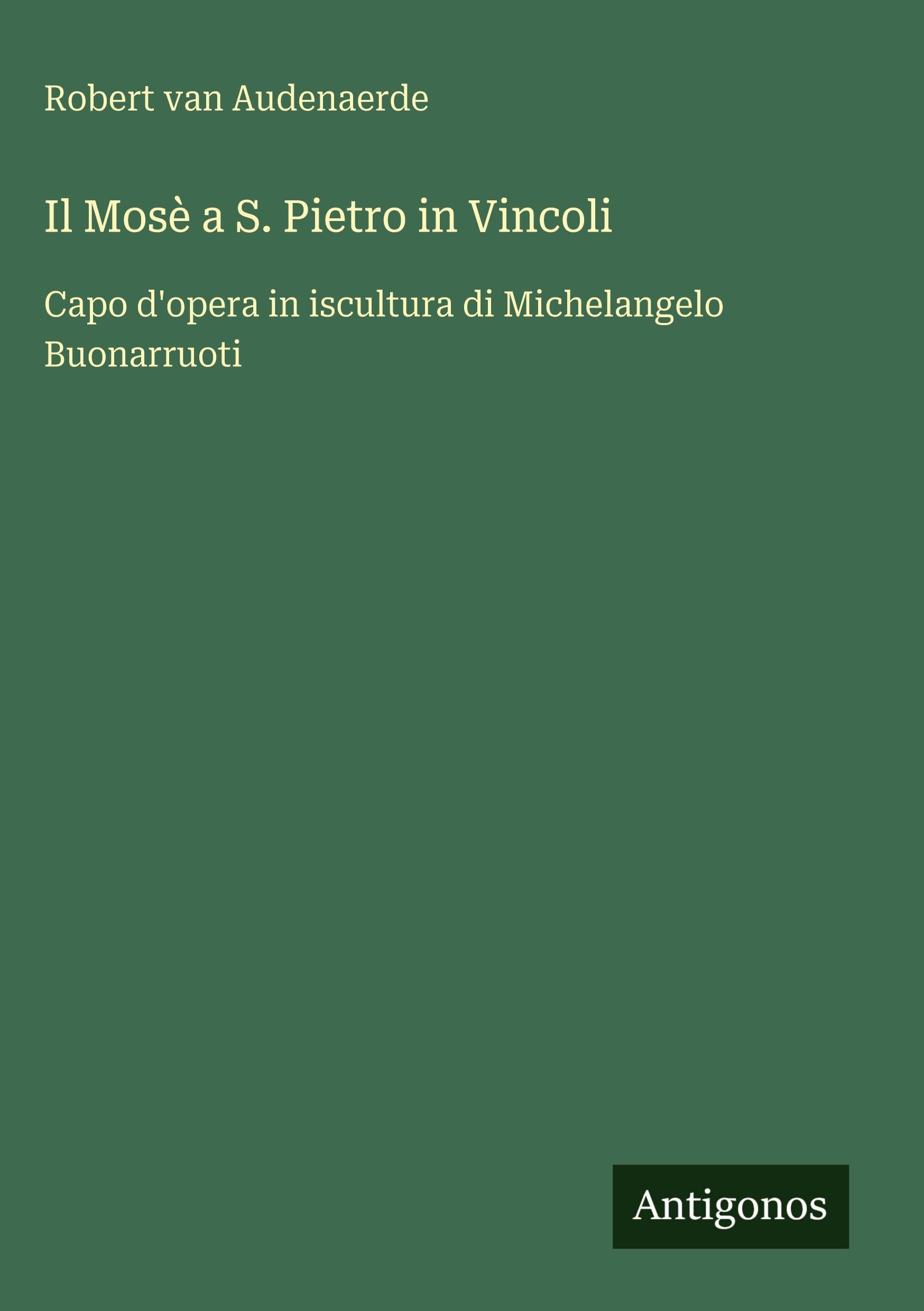 Il Mosè a S. Pietro in Vincoli: Capo d'opera in iscultura di Michelangelo Buonarruoti