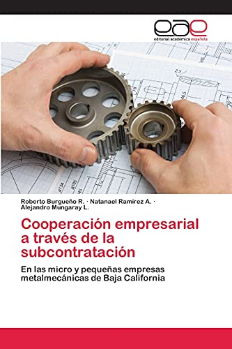 Cooperación empresarial a través de la subcontratación: En las micro y pequeñas empresas metalmecánicas de Baja California