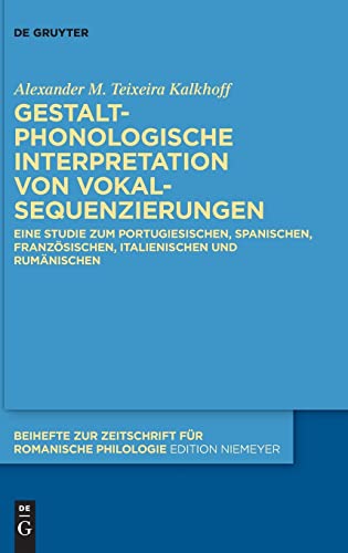Gestaltphonologische Interpretation von Vokalsequenzierungen: Eine Studie zum Portugiesischen, Spanischen, Französischen, Italienischen und ... Zeitschrift für romanische Philologie, 458)