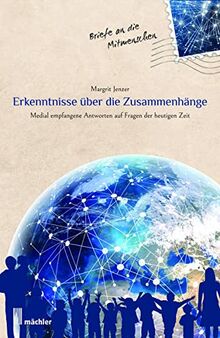 Erkenntnisse über die Zusammenhänge (Briefe an die Mitmenschen Band 2): Medial empfangene Antworten auf die Fragen der heutigen Zeit