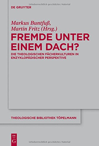 Fremde unter einem Dach?: Die theologischen Fächerkulturen in enzyklopädischer Perspektive (Theologische Bibliothek Töpelmann, Band 163)