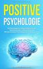 Positive Psychologie: Die Psychologie im Alltag verstehen & dein Unterbewusstsein umprogrammieren mit den besten 66 Psychologischen Effekten & Tricks