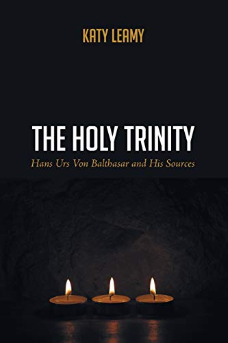 The Holy Trinity: Hans Urs Von Balthasar and His Sources