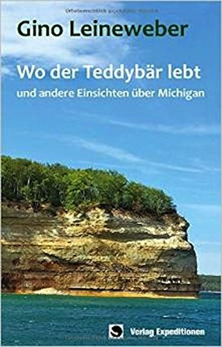 Wo der Teddybär lebt: - und andere Einsichten über Michigan