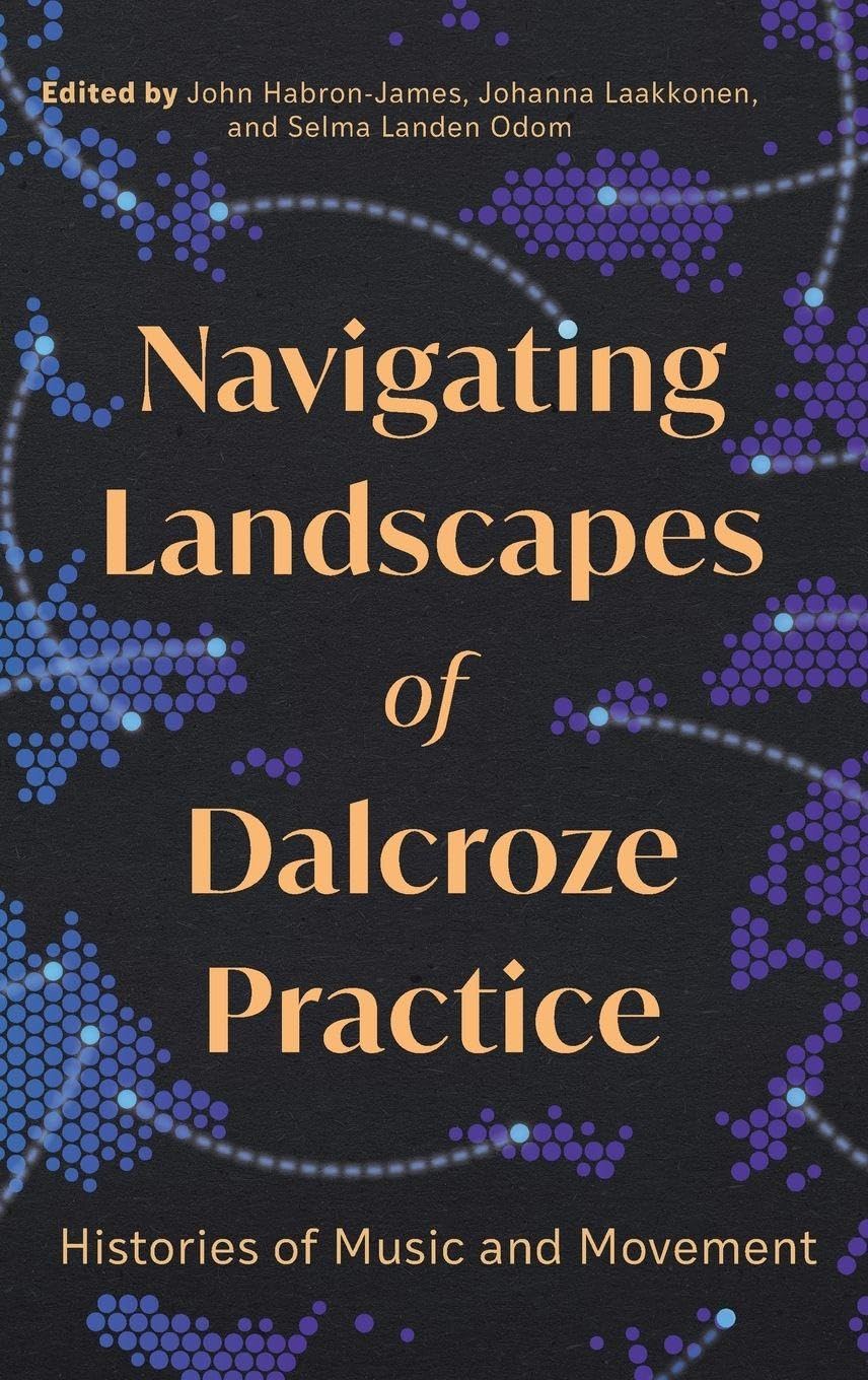 Navigating Landscapes of Dalcroze Practice: Histories of Music and Movement