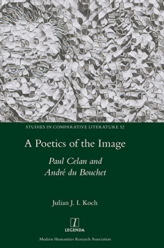 A Poetics of the Image: Paul Celan and André du Bouchet (Studies in Comparative Literature, Band 52)