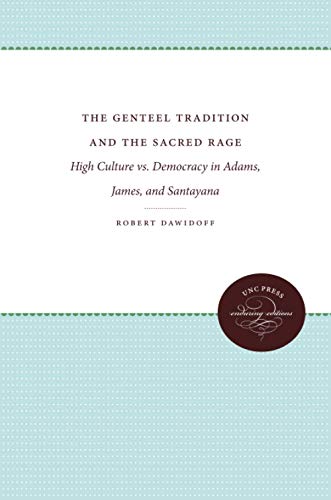 The Genteel Tradition and the Sacred Rage: High Culture vs. Democracy in Adams, James, and Santayana (Cultural Studies of the United States: UNC Press Enduring Editions)