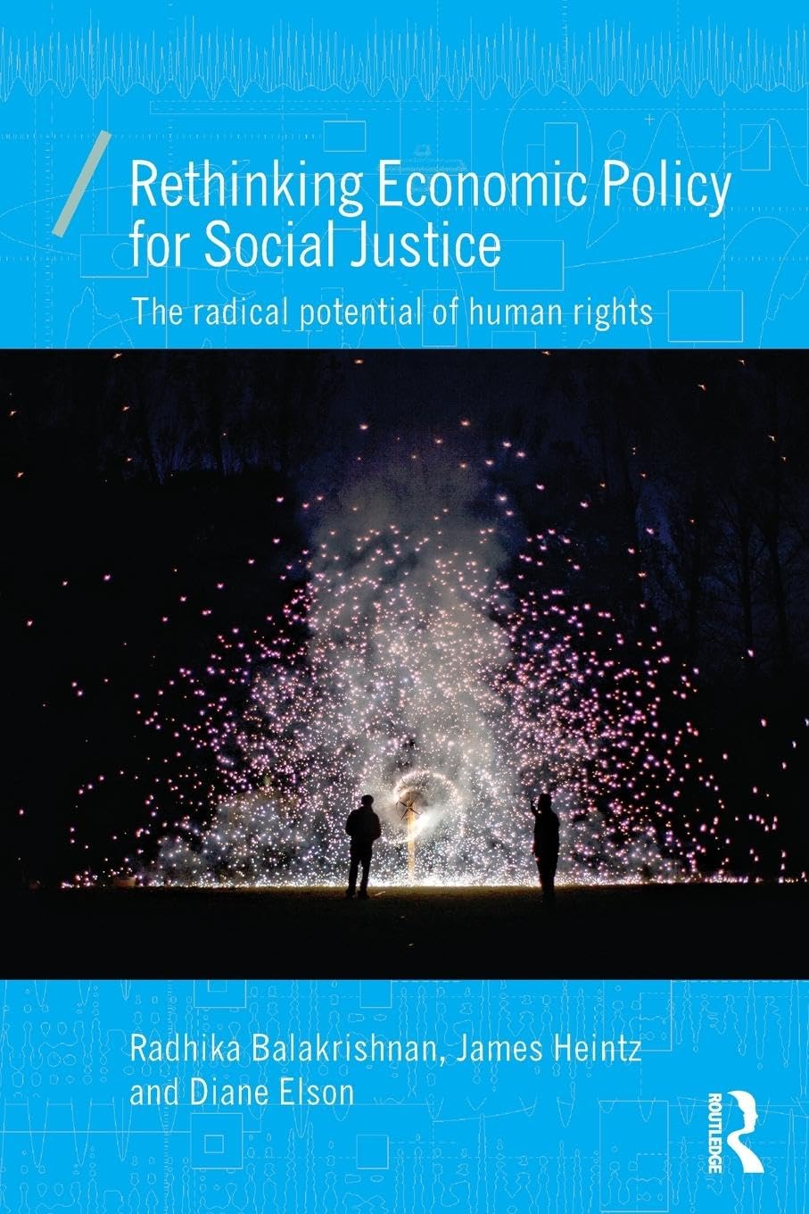 Rethinking Economic Policy for Social Justice: The radical potential of human rights (Economics As Social Theory, 45, Band 45)