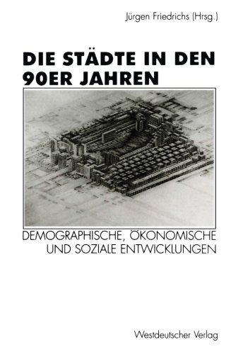 Die Städte in den 90er Jahren: Demographische, Okonomische und Soziale Entwicklungen (German Edition): Demographische, ökonomische und soziale Entwicklungen