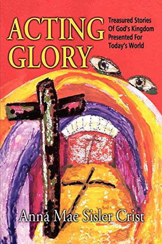 Acting Glory: Treasured stories of God’s Kingdom Presented for Today’s World