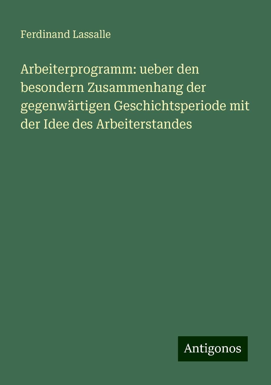 Arbeiterprogramm: ueber den besondern Zusammenhang der gegenwärtigen Geschichtsperiode mit der Idee des Arbeiterstandes