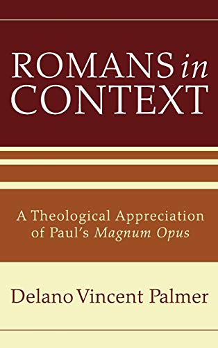 Romans in Context: A Theological Appreciation of Paul's Magnum Opus