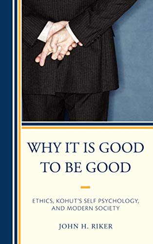 Why It Is Good to Be Good: Ethics, Kohut's Self Psychology, and Modern Society