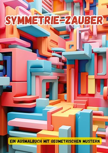 Symmetrie-Zauber: Ein Ausmalbuch mit geometrischen Mustern