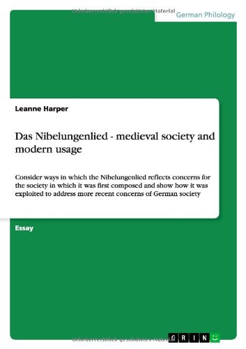 Das Nibelungenlied - medieval society and modern usage: Consider ways in which the Nibelungenlied reflects concerns for the society in which it was ... more recent concerns of German society