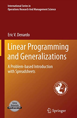 Linear Programming and Generalizations: A Problem-based Introduction with Spreadsheets (International Series in Operations Research & Management Science, 149, Band 149)