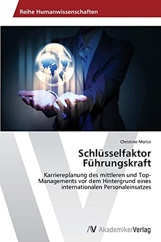Schlüsselfaktor Führungskraft: Karriereplanung des mittleren und Top-Managements vor dem Hintergrund eines internationalen Personaleinsatzes
