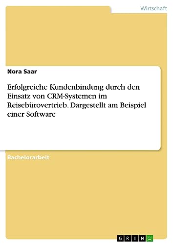 Erfolgreiche Kundenbindung durch den Einsatz von CRM-Systemen im Reisebürovertrieb. Dargestellt am Beispiel einer Software