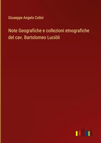 Note Geografiche e collezioni etnografiche del cav. Bartolomeo Luciòli