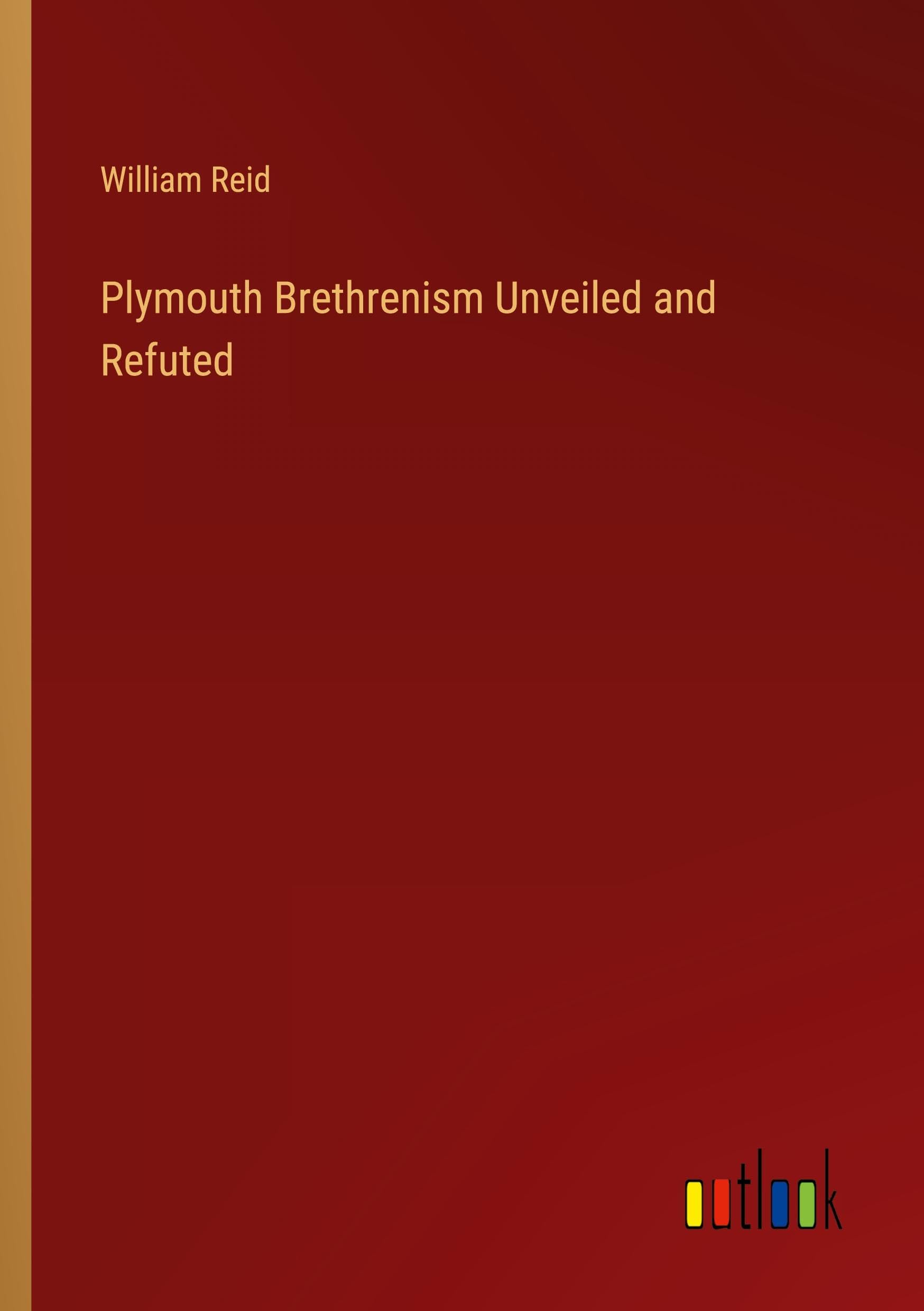 Plymouth Brethrenism Unveiled and Refuted