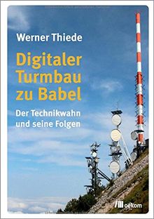 Digitaler Turmbau zu Babel: Der Technikwahn und seine Folgen